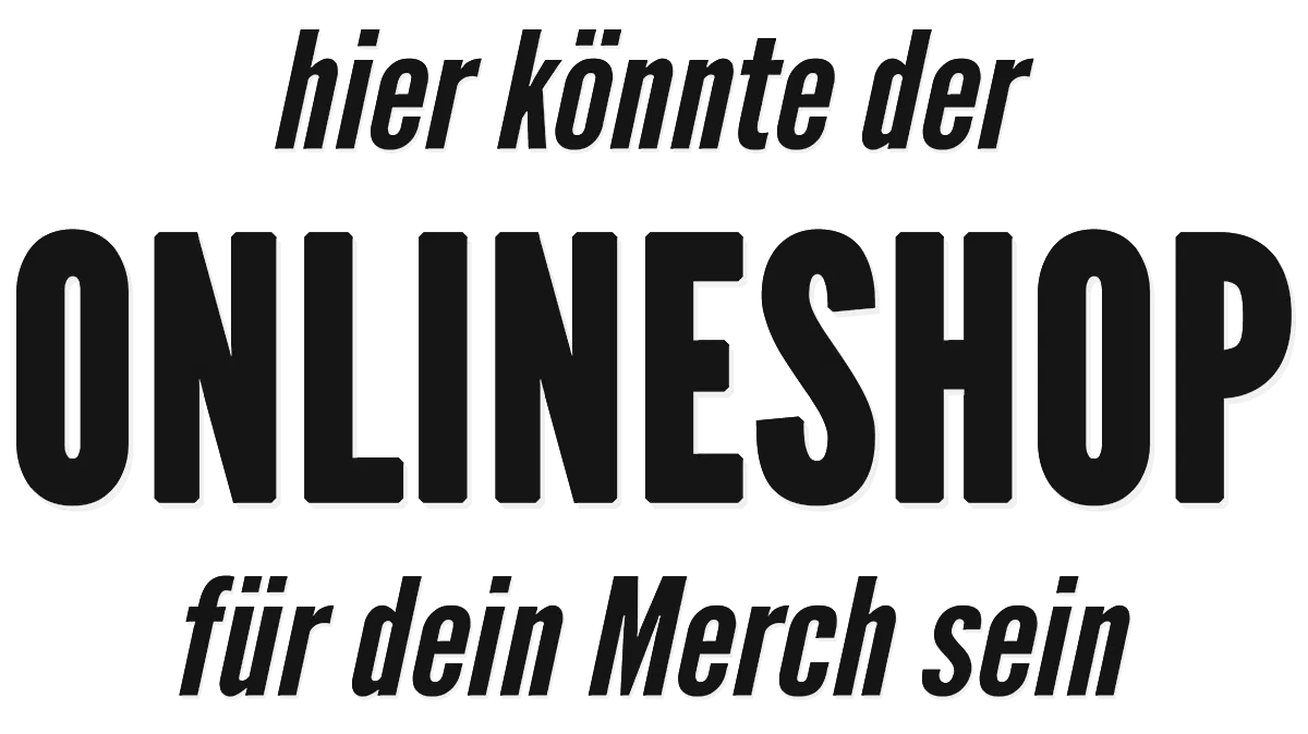 hier könnte der Onlineshop für dein Merch sein